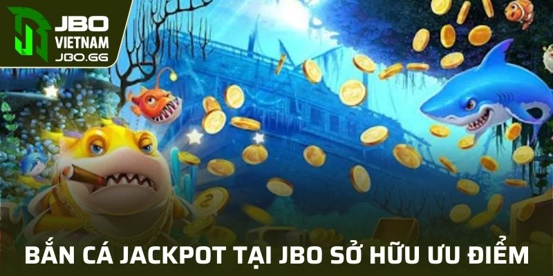 Bắn cá jackpot tại JBO sở hữu nhiều ưu điểm