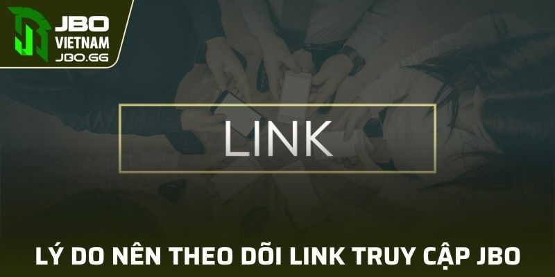 Lý do nên theo dõi link vào JBO thường xuyên