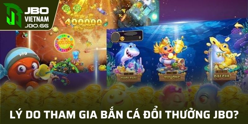 Lý do tham gia vào bắn cá đổi thưởng JBO?