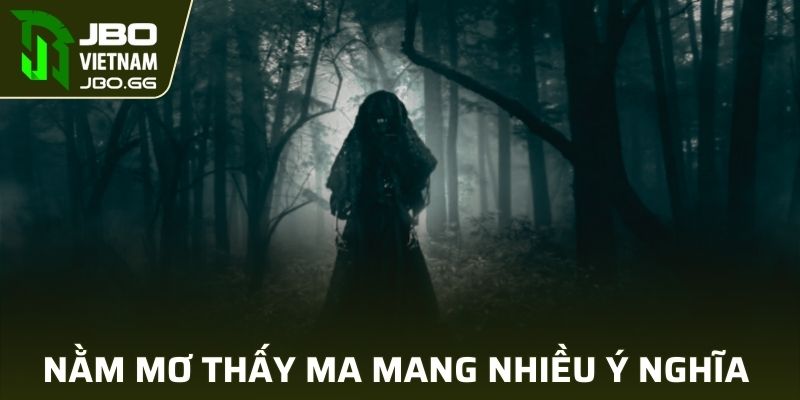 Nằm mơ thấy ma mang nhiều ý nghĩa khác nhau
