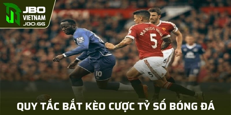 Quy tắc bắt kèo cược tỷ số bóng đá cơ bản