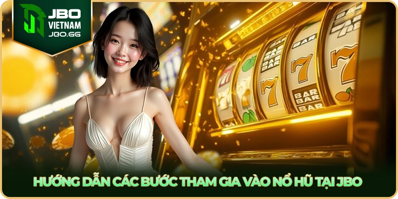 Hướng dẫn các bước tham gia vào nổ hũ tại JBO