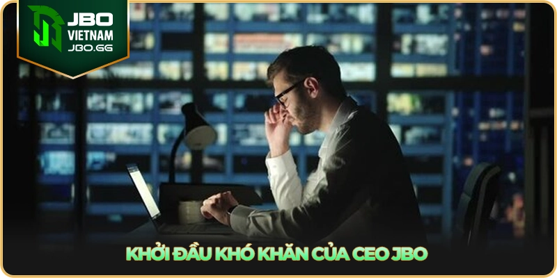 Khởi đầu khó khăn của CEO JBO