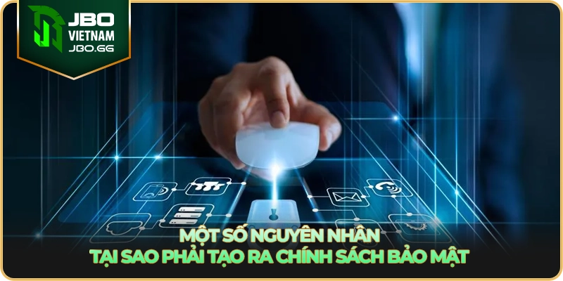 Một số nguyên nhân tại sao phải tạo ra chính sách bảo mật