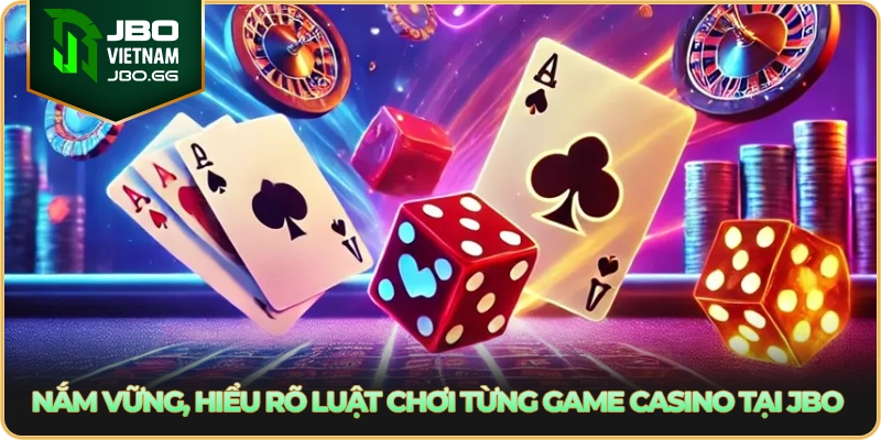 Nắm vững, hiểu rõ luật chơi từng game casino tại JBO