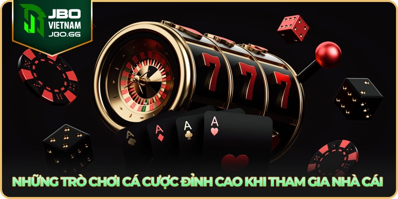 Những trò chơi cá cược đỉnh cao khi tham gia nhà cái