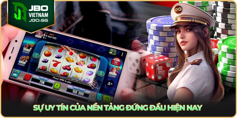 Sự uy tín của nền tảng đứng đầu hiện nay