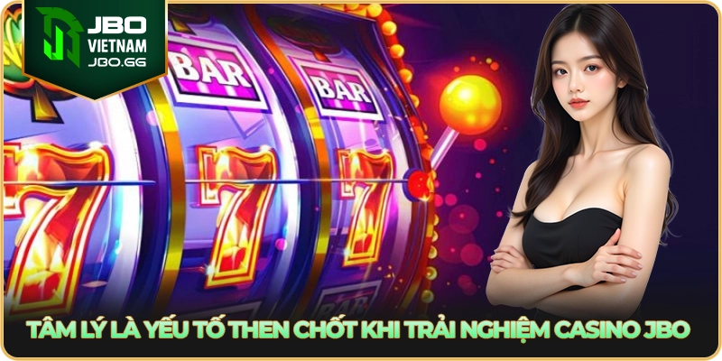 Tâm lý là yếu tố then chốt khi trải nghiệm casino JBO