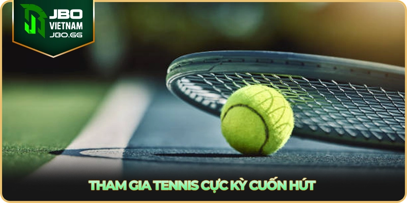 Tham gia tennis cực kỳ cuốn hút