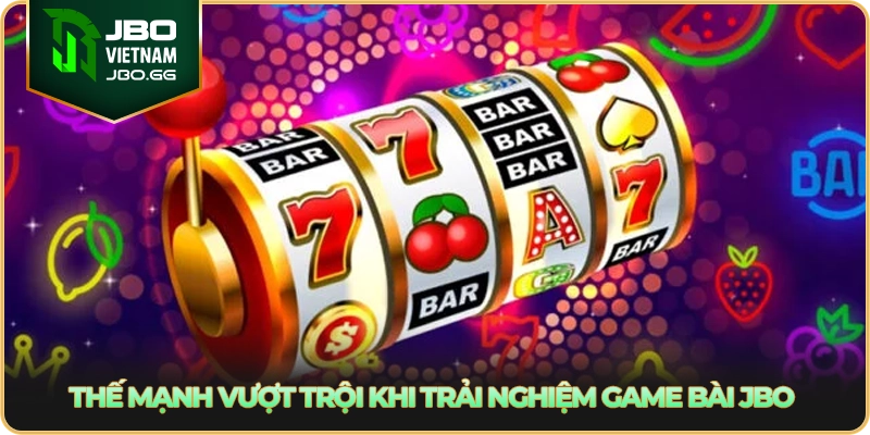 Thế mạnh vượt trội khi trải nghiệm game bài JBO